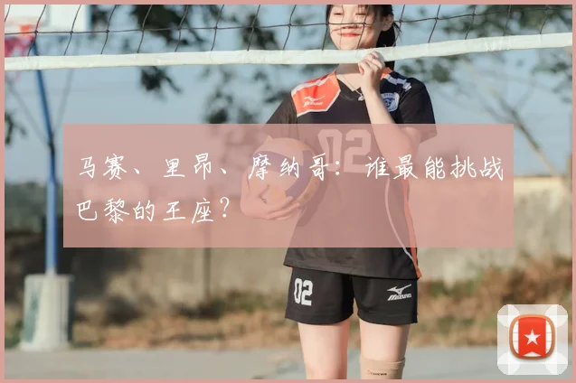 马赛、里昂、摩纳哥：谁最能挑战巴黎的王座？
