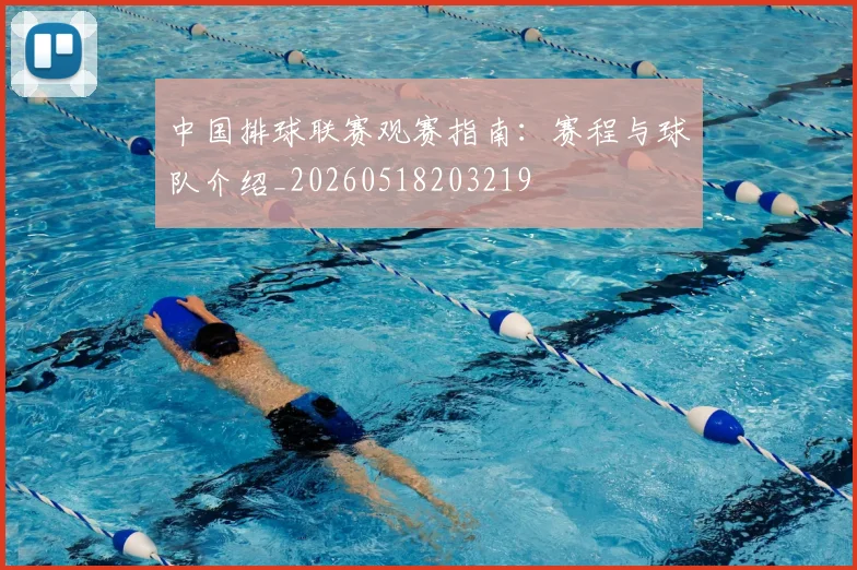 中国排球联赛观赛指南：赛程与球队介绍_20260518203219