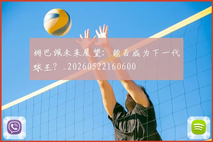 姆巴佩未来展望：能否成为下一代球王？_20260522160600