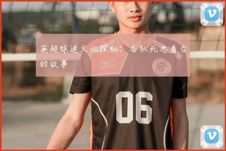 英超球迷文化探秘：各队死忠看台的故事