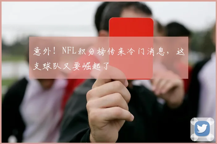 意外！NFL积分榜传来冷门消息，这支球队又要崛起了