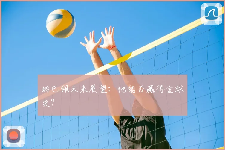 姆巴佩未来展望：他能否赢得金球奖？